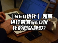 【SEO優化】如何進行帶有SEO優化的網站建設?