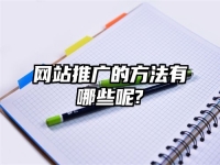 網(wǎng)站推廣的方法有哪些呢?