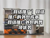 【網(wǎng)絡(luò)推廣】網(wǎng)絡(luò)推廣的外包成本 網(wǎng)絡(luò)推廣外包的各項(xiàng)優(yōu)勢(shì)