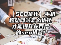 【SEO優(yōu)化】手機(jī)移動(dòng)網(wǎng)站怎么優(yōu)化才能提升在百度的seo排名?