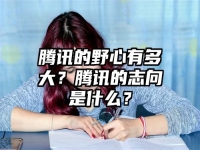 騰訊的野心有多大？騰訊的志向是什么？