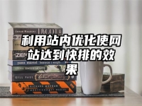 利用站內(nèi)優(yōu)化使網(wǎng)站達(dá)到快排的效果