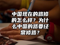 中國(guó)現(xiàn)在的路修的怎么樣？為什么中國(guó)的路要經(jīng)常修路？