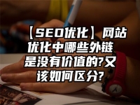 【SEO優化】網站優化中哪些外鏈是沒有價值的?又該如何區分?