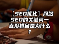 【SEO優(yōu)化】網(wǎng)站SEO的關(guān)鍵詞一直沒排名是為什么?