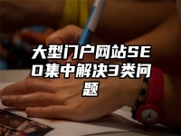 大型門戶網(wǎng)站SEO集中解決3類問題