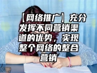 【網(wǎng)絡(luò)推廣】充分發(fā)揮不同營銷渠道的優(yōu)勢(shì)，實(shí)現(xiàn)整個(gè)網(wǎng)絡(luò)的整合營銷