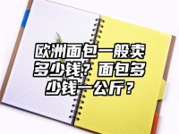 歐洲面包一般賣多少錢？面包多少錢一公斤？