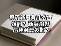 得了新冠有什么癥狀嗎？新冠治好后還會(huì)復(fù)發(fā)嗎？