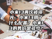 小米13再次被曝光，小米13用了什么配置？小米13的售價是多少？