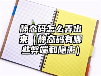靜態碼怎么弄出來（靜態碼有哪些弊端和隱患）