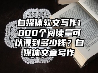 自媒體軟文寫作1000個閱讀量可以得到多少錢？自媒體文章寫作