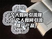 個人如何引流推廣(個人如何引流推廣產品)