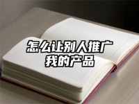 怎么讓別人推廣我的產(chǎn)品