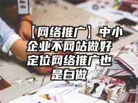 【網(wǎng)絡推廣】中小企業(yè)不網(wǎng)站做好定位網(wǎng)絡推廣也是白做