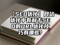 【SEO優化】網站優化中有利于SEO的URL優化技巧有哪些?