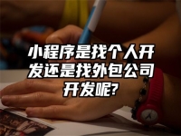 小程序是找個人開發還是找外包公司開發呢?