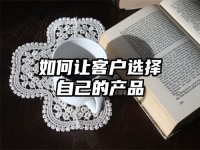 如何讓客戶選擇自己的產(chǎn)品