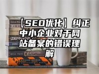 【SEO優(yōu)化】糾正中小企業(yè)對于網(wǎng)站備案的錯誤理解