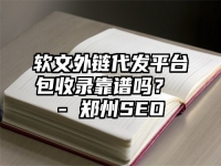 軟文外鏈代發平臺包收錄靠譜嗎？ - 鄭州SEO