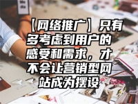 【網(wǎng)絡推廣】只有多考慮到用戶的感受和需求，才不會讓營銷型網(wǎng)站成為擺設