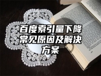 百度索引量下降常見原因及解決方案