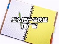 怎么把產(chǎn)品快速推廣呢