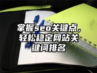 掌握seo關(guān)鍵點(diǎn)，輕松穩(wěn)定網(wǎng)站關(guān)鍵詞排名