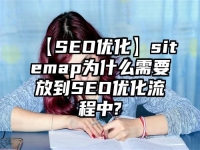 【SEO優(yōu)化】sitemap為什么需要放到SEO優(yōu)化流程中?