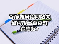 百度如何給網站關鍵詞排名首頁或者降權？