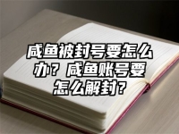 咸魚被封號要怎么辦？咸魚賬號要怎么解封？