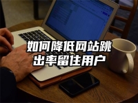 如何降低網站跳出率留住用戶