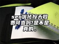 seo優化按天收費可靠嗎?是不是真的。