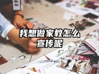 我想做家教怎么宣傳呢