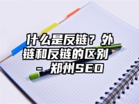 什么是反鏈？外鏈和反鏈的區(qū)別 - 鄭州SEO