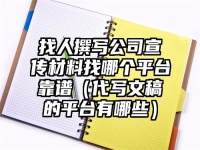 找人撰寫公司宣傳材料找哪個平臺靠譜（代寫文稿的平臺有哪些）
